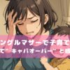 シングルマザーで子育てがしんどくて“キャパオーバー”と感じたら？